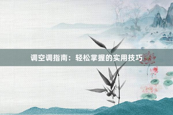 调空调指南：轻松掌握的实用技巧