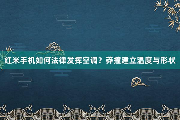 红米手机如何法律发挥空调？莽撞建立温度与形状